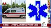 科普知识:120救护车上的急救标志中间为什么是蛇?资讯搜索最新资讯爱奇艺