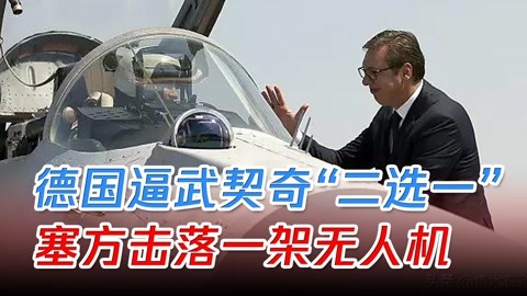 德国逼迫武契奇"二选一,塞方击落一架无人机,借此来警告西方