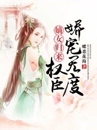 嫡女归来：权臣娇宠无度