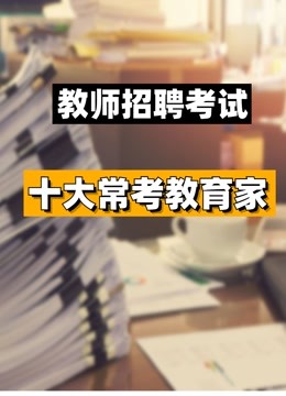 [图]教师招聘考试10位常考教育家理论精讲课