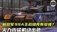 解放军99A主战坦克有多强？火力凶猛机动出色，陆战之王实至名归