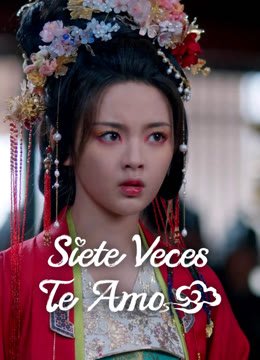 Mira lo último Siete Veces Te Amo sub español doblaje en chino