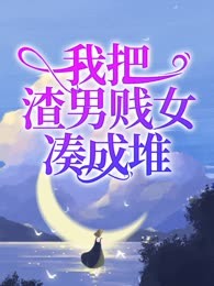 我把渣男贱女凑成堆