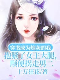 穿书成为炮灰的我抱紧了女主大腿，顺便拐走男二