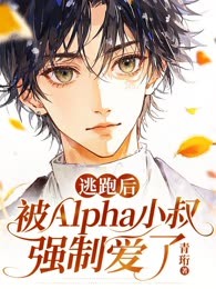 逃跑后被Alpha小叔强制爱了