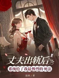丈夫出轨后，系统给了我最惨烈的死法