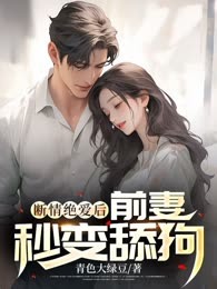 断情绝爱后，前妻秒变舔狗