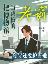 把博物馆当跳板的“考霸”，领导还要护着她
