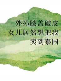 外孙膝盖破皮，女儿居然想把我卖到泰国！